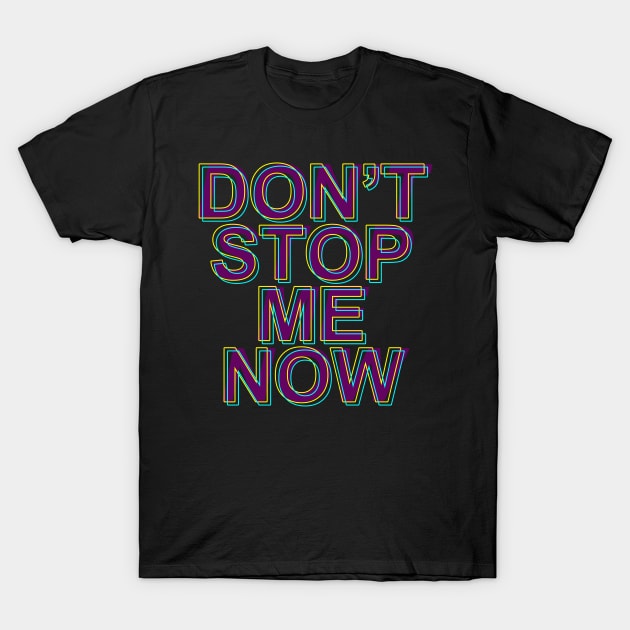 DON'T STOP ME NOW T-Shirt by REOCLA